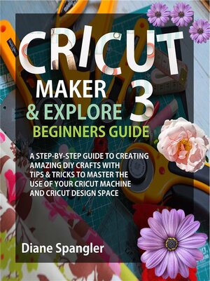 cover image of Cricut Maker 3 and Cricut Explore 3 Beginners Guide
